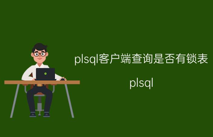 plsql客户端查询是否有锁表 plsql developer怎么查看表？